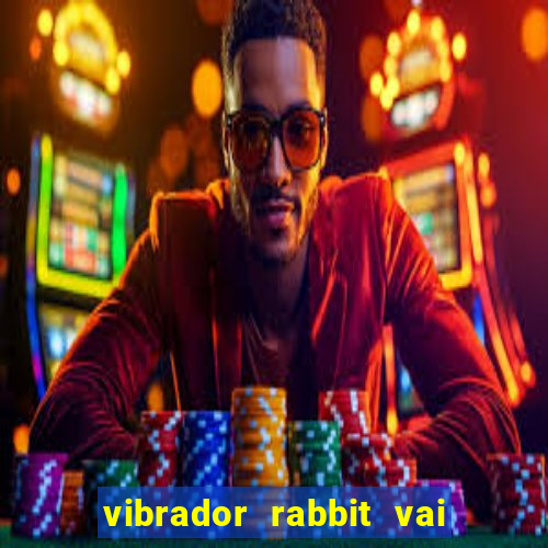 vibrador rabbit vai e vem